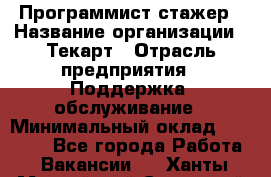 Программист-стажер › Название организации ­ Текарт › Отрасль предприятия ­ Поддержка, обслуживание › Минимальный оклад ­ 25 000 - Все города Работа » Вакансии   . Ханты-Мансийский,Советский г.